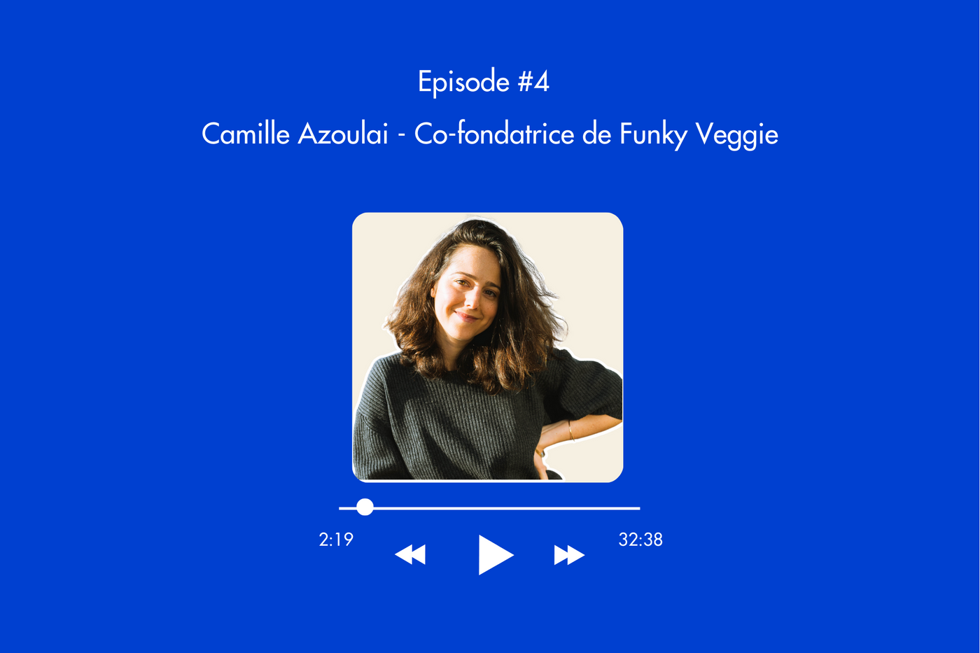 Épisode 4 : Camille Azoulai - Co-fondatrice de Funky Veggie