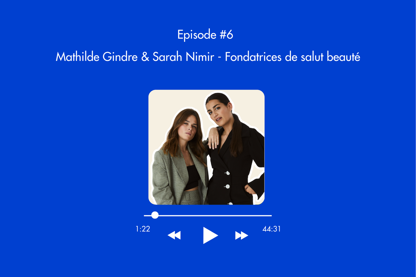 Épisode 6 : Mathilde Gindre & Sarah Nimir - Fondatrices de salut beauté